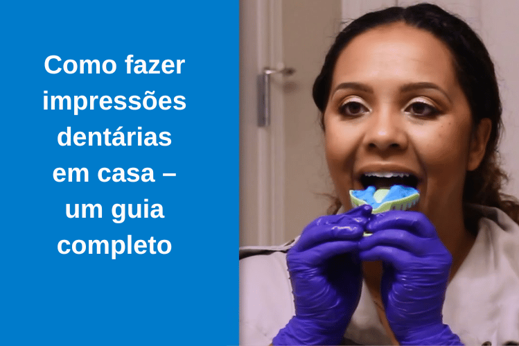 Como fazer impressões dentárias em casa – um guia completo