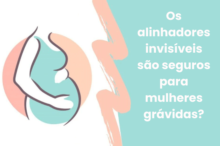 Os alinhadores invisíveis são seguros para mulheres grávidas?